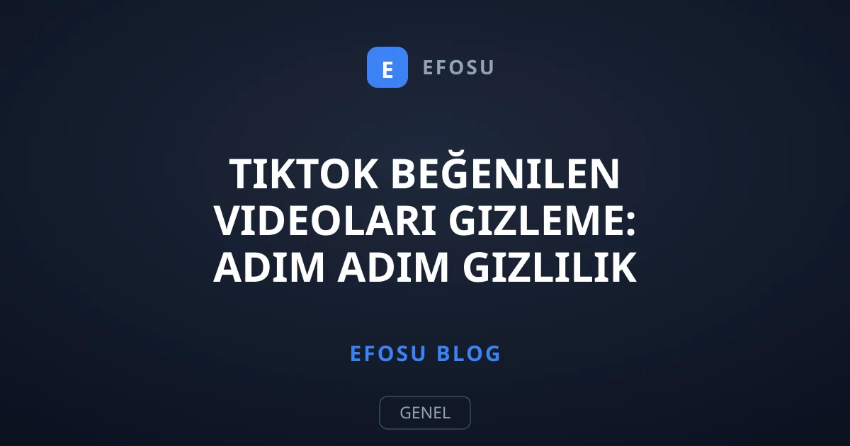 TikTok Beğenilen Videoları Gizleme: Adım Adım Gizlilik Rehberi